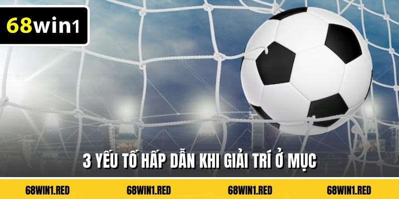 3 yếu tố hấp dẫn khi giải trí ở mục