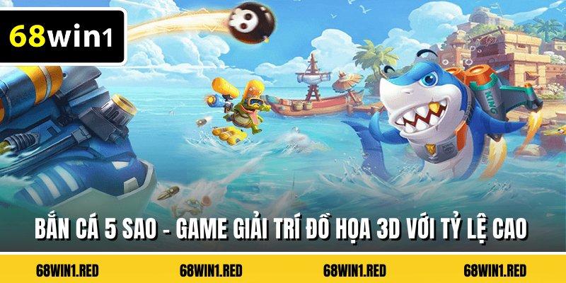 Bắn Cá 5 Sao - Game Giải Trí Đồ Họa 3D Với Tỷ Lệ Cao