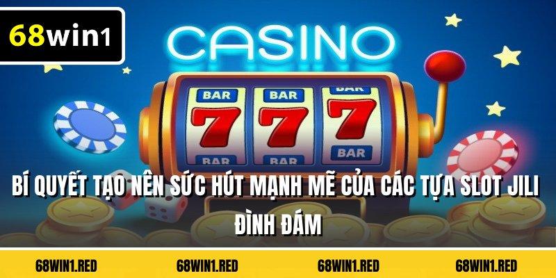 Bí quyết tạo nên sức hút mạnh mẽ của các tựa slot Jili đình đám