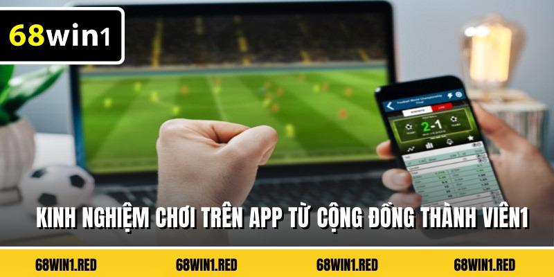 Kinh nghiệm chơi trên app từ cộng đồng thành viên