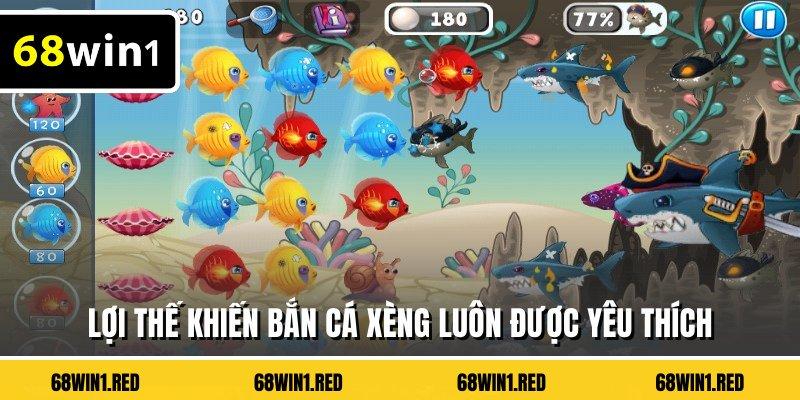 Lợi thế khiến bắn cá xèng luôn được yêu thích