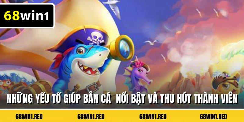 Những yếu tố giúp bắn cá nổi bật và thu hút thành viên