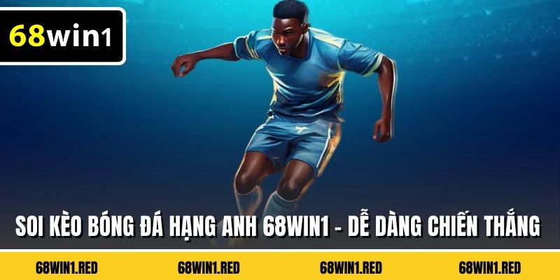 Soi Kèo Bóng Đá Hạng Anh 68WIN1 - Dễ Dàng Chiến Thắng