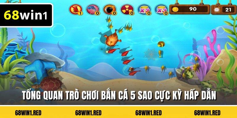 Tổng quan trò chơi bắn cá 5 sao cực kỳ hấp dẫn