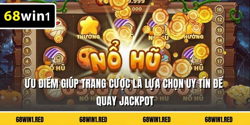 Ưu điểm giúp trang cược là lựa chọn uy tín để quay jackpot